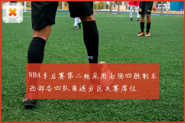 NBA季后赛第二轮采用七场四胜制东西部各四队角逐分区决赛席位