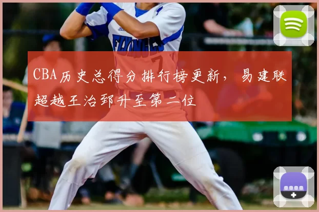 CBA历史总得分排行榜更新,易建联超越王治郅升至第二位