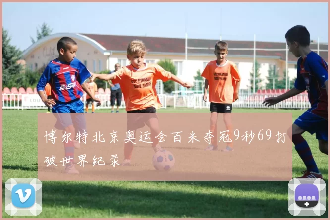 博尔特北京奥运会百米夺冠9秒69打破世界纪录