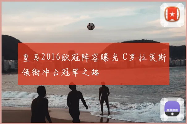 皇马2016欧冠阵容曝光 C罗拉莫斯领衔冲击冠军之路
