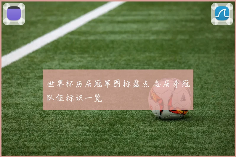 世界杯历届冠军图标盘点 各届夺冠队伍标识一览